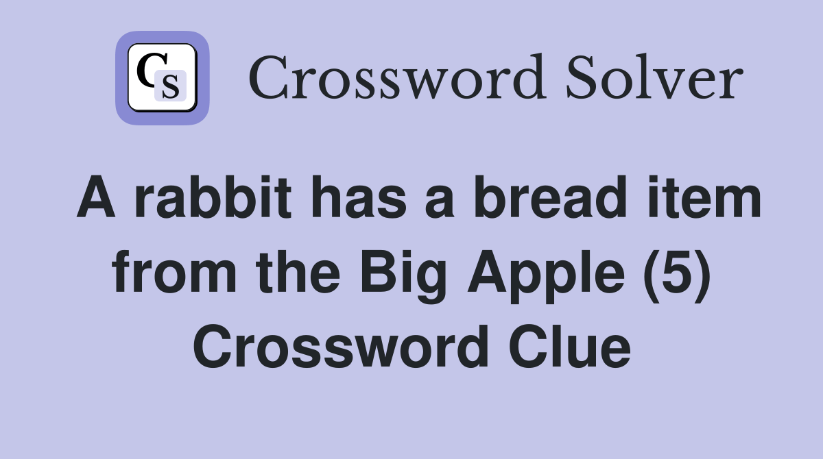 A rabbit has a bread item from the Big Apple (5) Crossword Clue